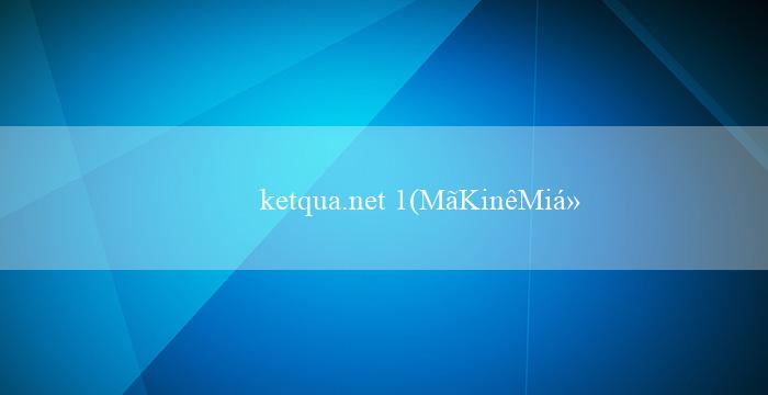 ketqua.net 1(MãKinêMiềnNam Cảm Hứng Vùng Trời Này!)