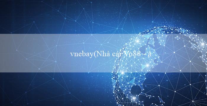 vnebay(Nhà cái Vo88 – Ảo giành thành công)