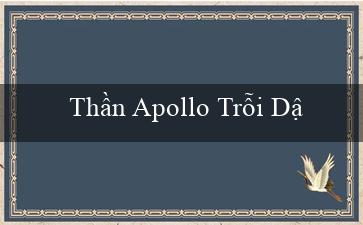 Thần Apollo Trỗi Dậy(Đắm Chìm trong Sự Hứng Khởi Khám Phá Vo88)