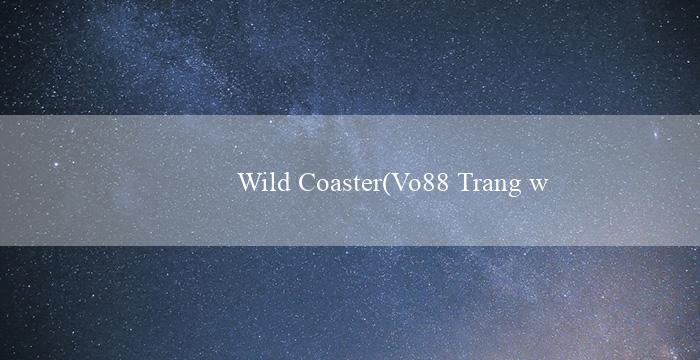 Wild Coaster(Vo88 Trang web cá cược cho người hâm mộ Việt)