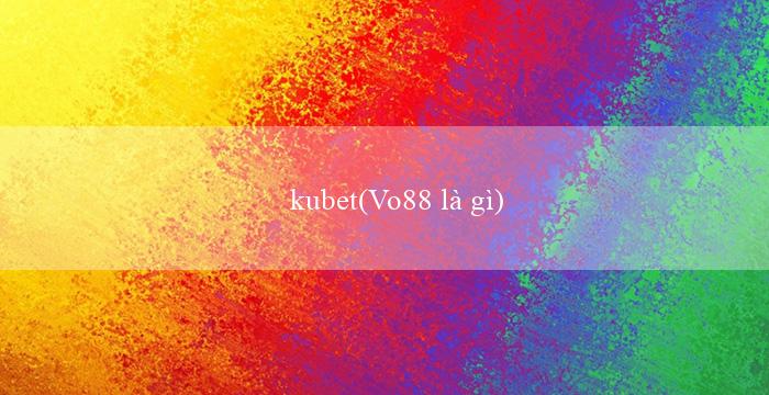 kubet(Vo88 là gì)