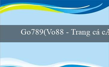 Go789(Vo88 – Trang cá cược trực tuyến tốt nhất)