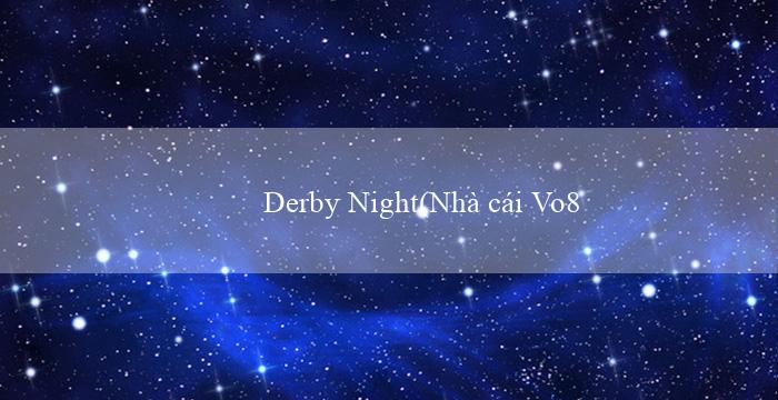Derby Night(Nhà cái Vo88 – Trang cược trực tuyến đa nền tảng)
