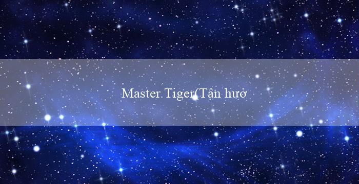 Master Tiger(Tận hưởng các trò chơi độc đáo tại Nhà cái Vo88)