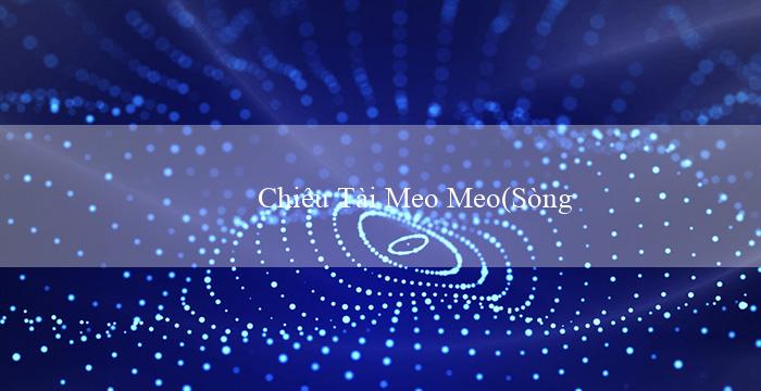 Chiêu Tài Meo Meo(Sòng bạc trực tuyến hàng đầu Việt Nam – Vo88)